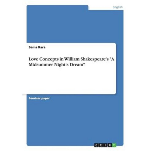 Love Concepts in William Shakespeare''s a Midsummer Night''s Dream Paperback, Grin Publishing