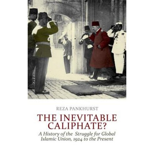 The Inevitable Caliphate?: A History of the Struggle for Global Islamic ...