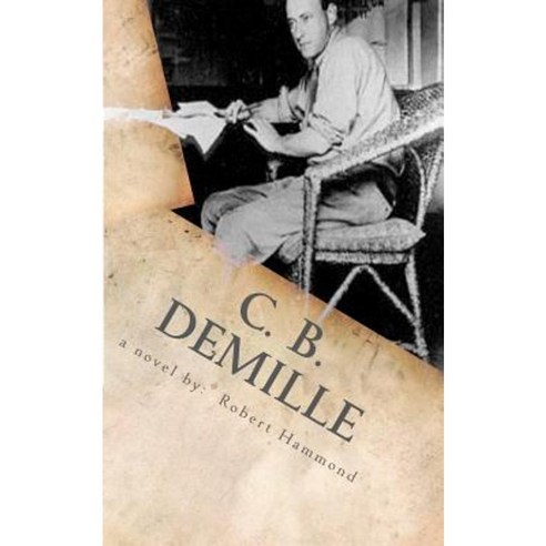 C. B. DeMille: The Man Who Invented Hollywood Paperback, New Way Press