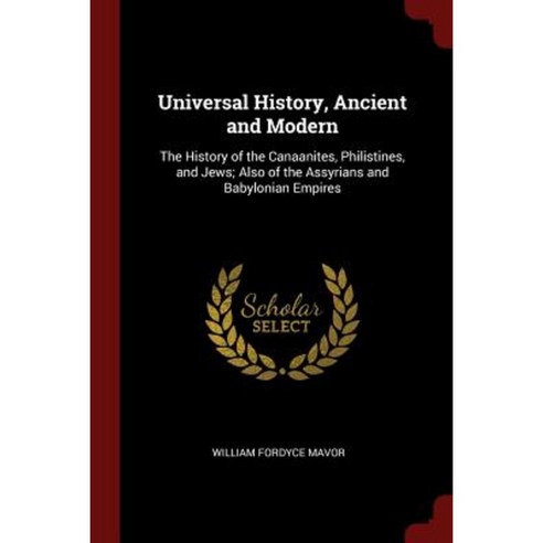 Universal History Ancient and Modern: The History of the Canaanites Philistines and Jews; Also of the Assyrians Paperback, Andesite Press