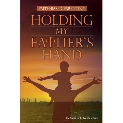 Holding My Father''s Hand: Faith-Based Parenting Paperback, Yorkshire Publishing