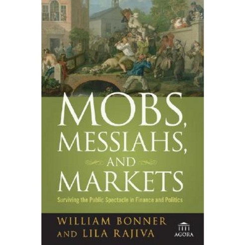 Mobs Messiahs and Markets: Surviving the Public Spectacle in Finance and Politics Hardcover, Wiley