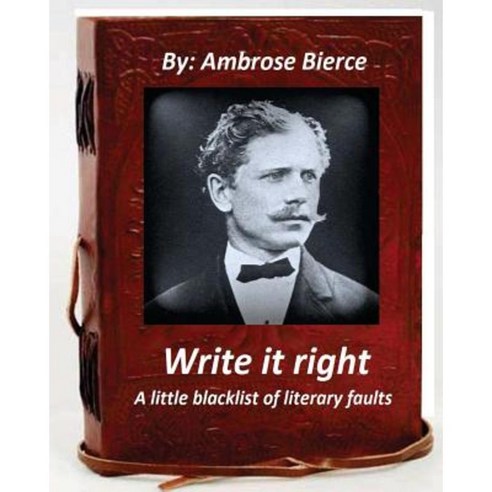 Write It Right a Little Blacklist of Literary Faults. by Ambrose Bierce Paperback, Createspace Independent Publishing Platform