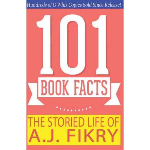 The Storied Life of A.J. Fikry - 101 Book Facts: #1 Fun Facts & Trivia Tidbits Paperback, Createspace Independent Publishing Platform