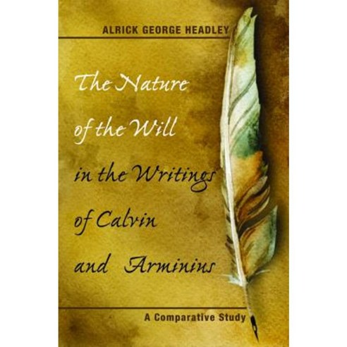 The Nature of the Will in the Writings of Calvin and Arminius Hardcover, Wipf & Stock Publishers