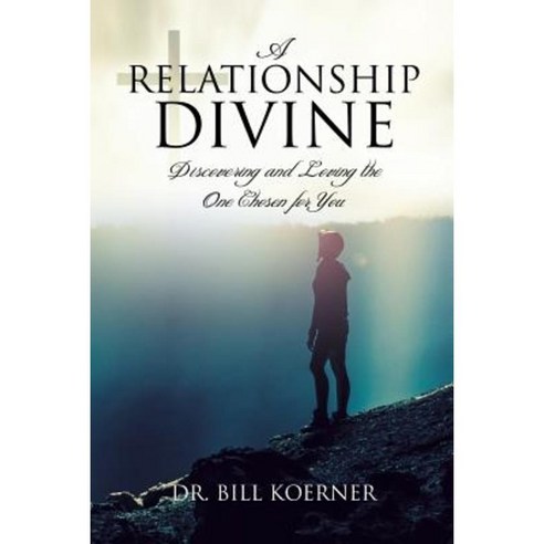 A Relationship Divine: Discovering and Loving the One Chosen for You Paperback, Xulon Press