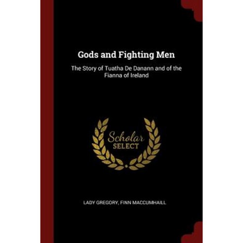 Gods and Fighting Men: The Story of Tuatha de Danann and of the Fianna of Ireland Paperback, Andesite Press