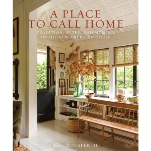A Place to Call Home: Tradition Style and Memory in the New American House Hardcover, Rizzoli International Publications