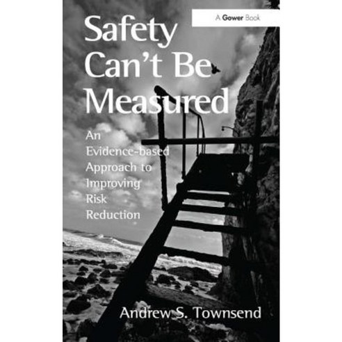 Safety Can''t Be Measured: An Evidence-Based Approach to Improving Risk Reduction Hardcover, Routledge