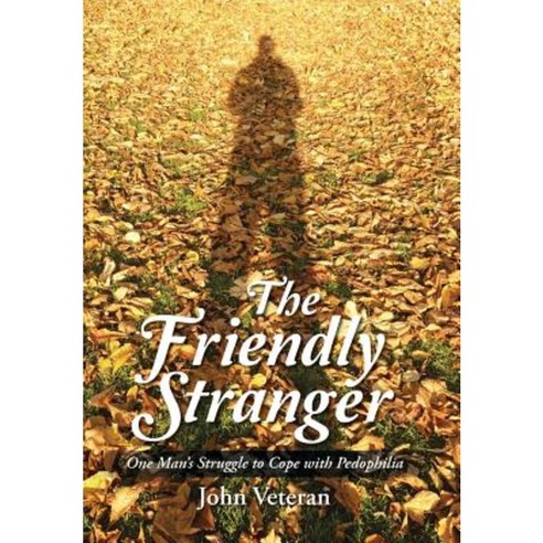 The Friendly Stranger: One Man''s Struggle to Cope with Pedophilia ...