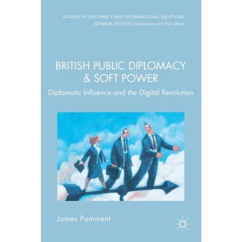 British Public Diplomacy and Soft Power: Diplomatic Influence and the Digital Revolution Hardcover, Palgrave MacMillan