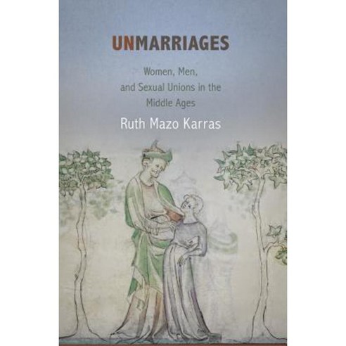 Unmarriages: Women Men and Sexual Unions in the Middle Ages Paperback, University of Pennsylvania Press