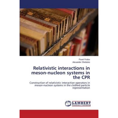 Relativistic Interactions in Meson-Nucleon Systems in the CPR Paperback, LAP Lambert Academic Publishing