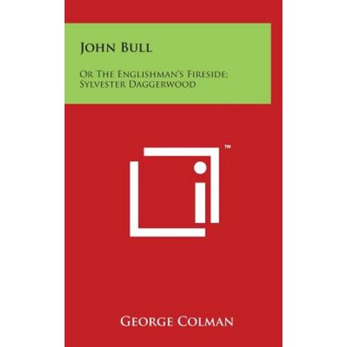 John Bull: Or the Englishman''s Fireside; Sylvester Daggerwood: Or New Way to Pay Old Debts; Ways and Means Hardcover, Literary Licensing, LLC
