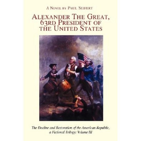 Alexander the Great 63rd President of the United States: Volume III Paperback, iUniverse