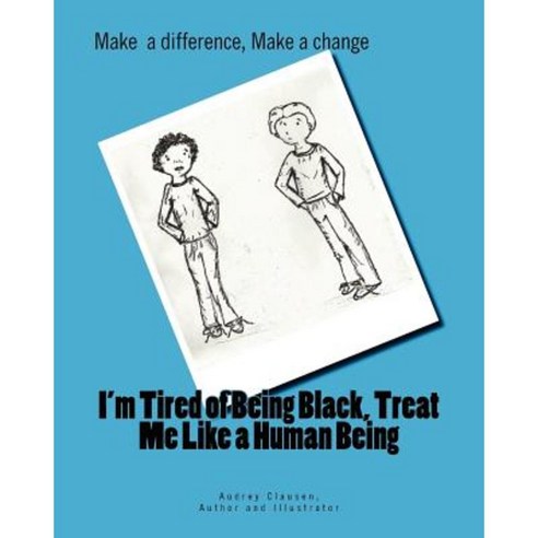I''m Tired of Being Black Treat Me Like a Human Being: Make a Difference Make a Change Paperback, Createspace Independent Publishing Platform