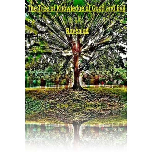 The Tree of Knowledge of Good and Evil Revealed Paperback, Lulu.com