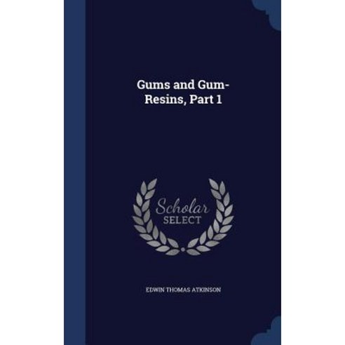 Gums and Gum-Resins Part 1 Hardcover, Sagwan Press