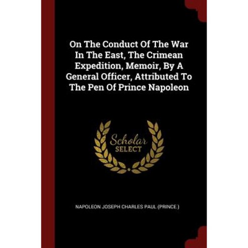 On the Conduct of the War in the East the Crimean Expedition Memoir Paperback, Andesite Press