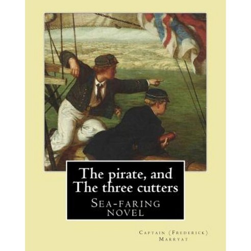 The Pirate and the Three Cutters by: Captain (Frederick) Marryat Paperback, Createspace Independent Publishing Platform