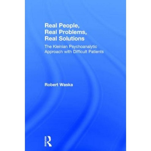 Real People Real Problems Real Solutions: The Kleinian Psychoanalytic Approach with Difficult Patients Hardcover, Routledge