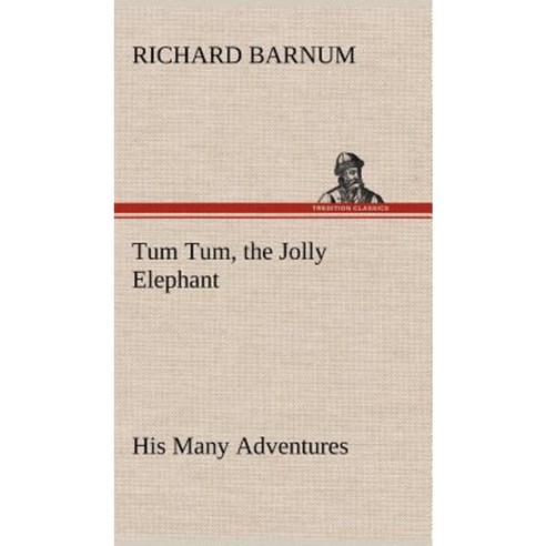 Tum Tum the Jolly Elephant His Many Adventures Hardcover, Tredition Classics
