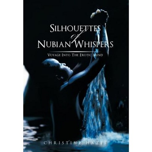 Silhouettes of Nubian Whispers: Voyage Into the Erotic Mind Hardcover, Authorhouse