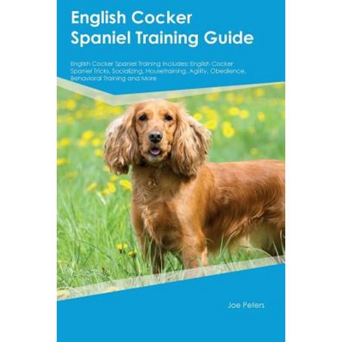 English Cocker Spaniel Training Guide English Cocker Spaniel Training Includes Paperback, Global Pet Care International