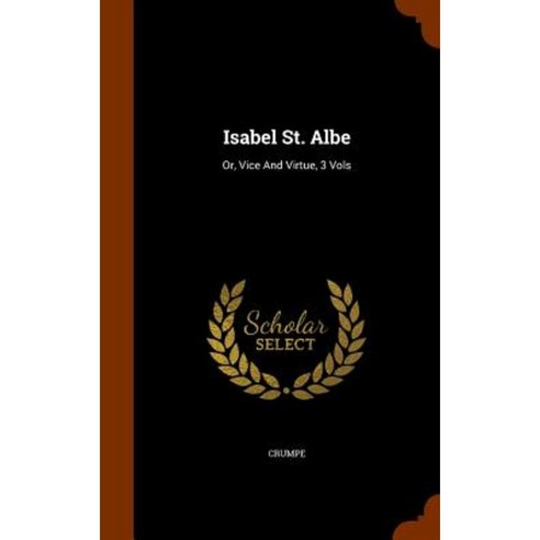 Isabel St. Albe: Or Vice and Virtue 3 Vols Hardcover, Arkose Press