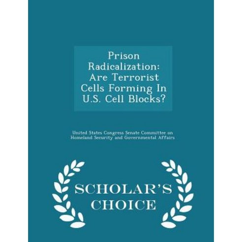 Prison Radicalization: Are Terrorist Cells Forming in U.S. Cell Blocks? - Scholar''s Choice Edition Paperback