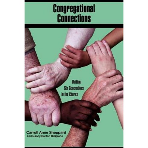 Congregational Connections: Uniting Six Generations in the Church Paperback, Xlibris Corporation