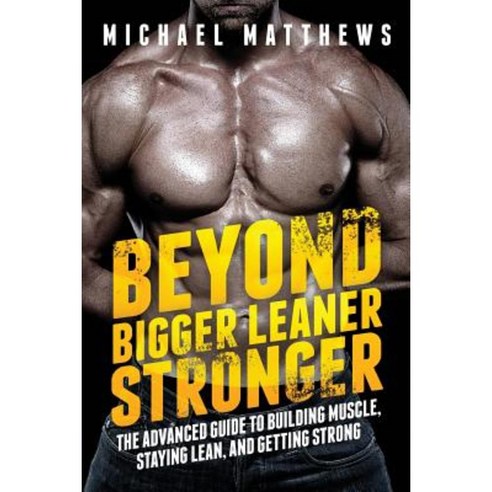 Beyond Bigger Leaner Stronger: The Advanced Guide to Building Muscle Staying Lean and Getting Strong Paperback, Oculus Publishers