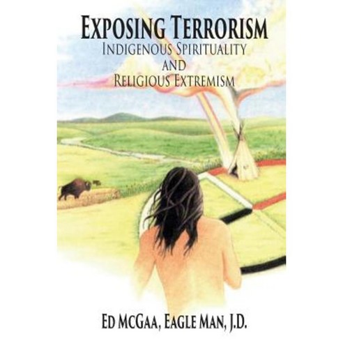 Exposing Terrorism: Indigenous Spirituality and Religious Extremism Paperback, Createspace Independent Publishing Platform