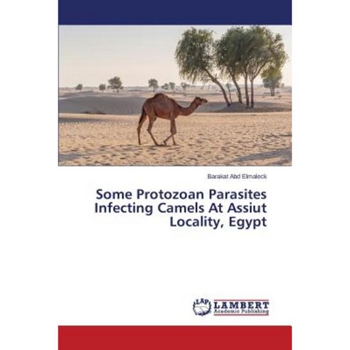 Some Protozoan Parasites Infecting Camels at Assiut Locality Egypt Paperback, LAP Lambert Academic Publishing