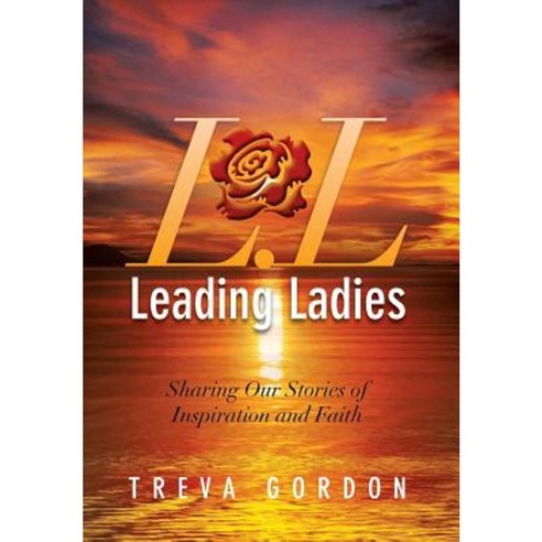 Leading Ladies: Sharing Our Stories of Inspiration and Faith Hardcover, Xlibris Corporation