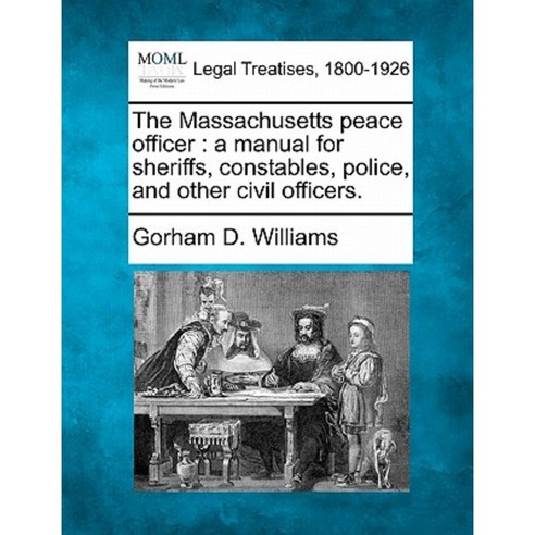 The Massachusetts Peace Officer: A Manual for Sheriffs Constables Police and Other Civil Officers. Paperback, Gale, Making of Modern Law