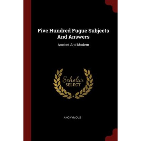 Five Hundred Fugue Subjects and Answers: Ancient and Modern Paperback, Andesite Press