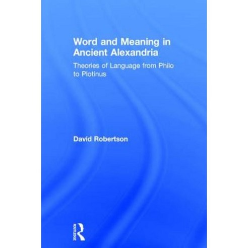 Word and Meaning in Ancient Alexandria: Theories of Language from Philo to Plotinus Hardcover, Routledge