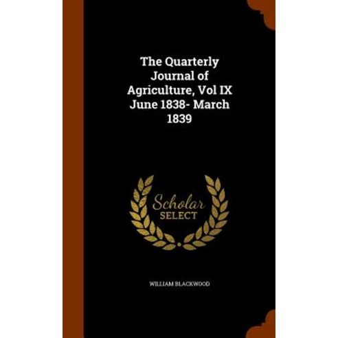 The Quarterly Journal of Agriculture Vol IX June 1838- March 1839 Hardcover, Arkose Press