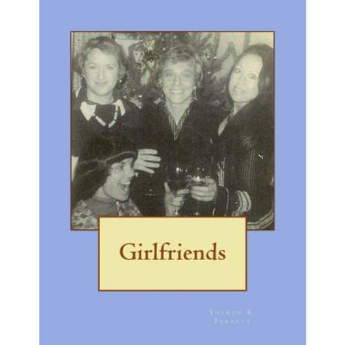 Girlfriends: Friendships Poetry Songs and Other Essentials That Sustain Me Paperback, Createspace Independent Publishing Platform