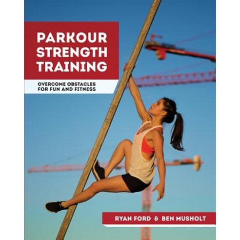 Parkour Strength Training: Overcome Obstacles for Fun and Fitness Paperback, Createspace Independent Publishing Platform