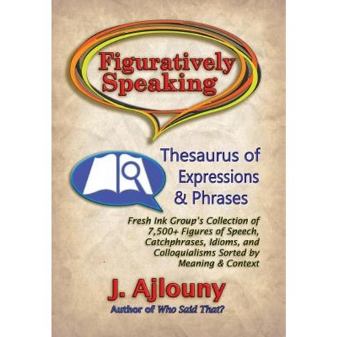Figuratively Speaking: Thesaurus of Expressions & Phrases Hardcover, Fresh Ink Group