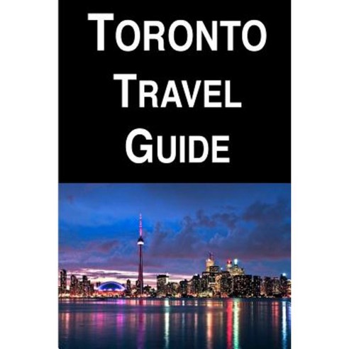 Toronto Travel Guide Paperback, Createspace Independent Publishing Platform