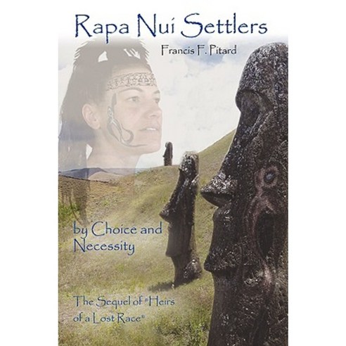 Rapa Nui Settlers: By Choice and Necessity the Sequel of Heirs of a Lost Race Paperback, Authorhouse