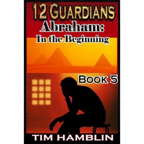 12 Guardians: Abraham - In the Beginning Book 5 Paperback, Createspace Independent Publishing Platform