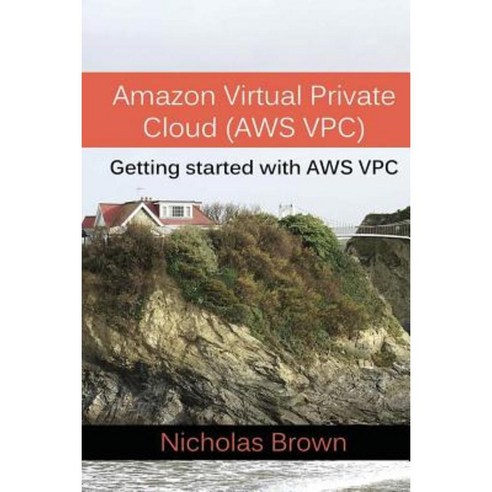 Amazon Virtual Private Cloud (Aws Vpc): Getting Started with Aws Vpc Paperback, Createspace Independent Publishing Platform