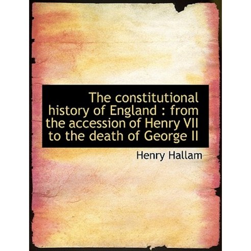 The Constitutional History of England: From the Accession of Henry VII to the Death of George II Paperback, BiblioLife