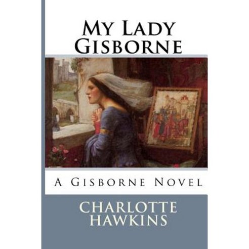 My Lady Gisborne: A Love Story Paperback, Createspace