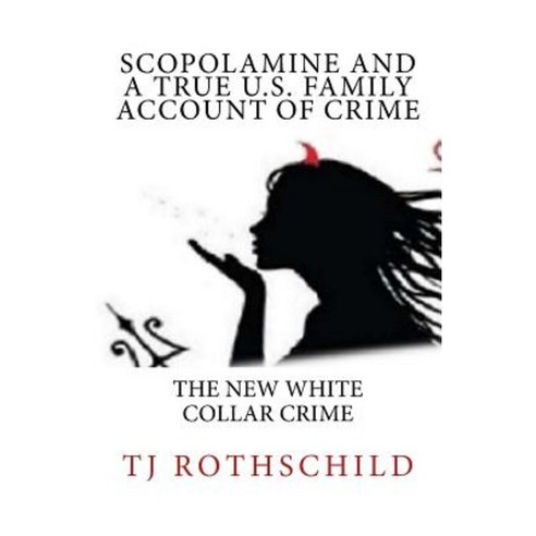 Scopolamine and a True U.S. Family Account of Crime: The New White Collar Crime Paperback, Createspace Independent Publishing Platform