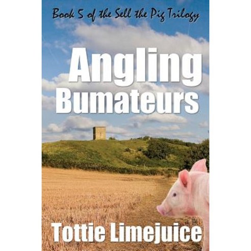 Angling Bumateurs: Book 5 in the Sell the Pig Trilogy Paperback, Createspace Independent Publishing Platform